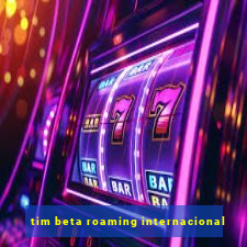 tim beta roaming internacional